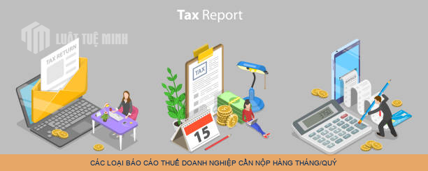 Các loại báo cáo thuế doanh nghiệp cần nộp hàng thángquý