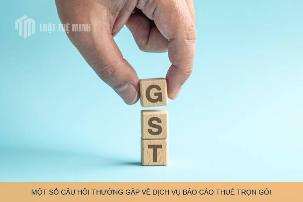 Một số câu hỏi thường gặp về dịch vụ báo cáo thuế trọn gói