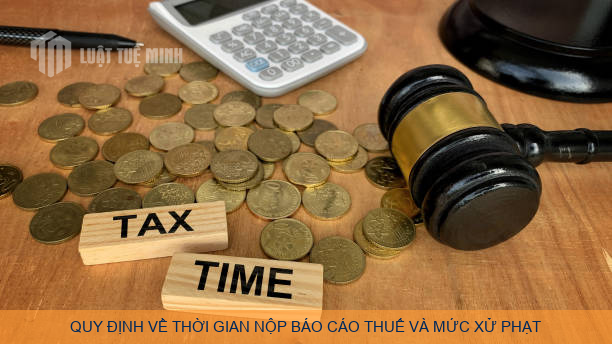 Quy định về thời gian nộp báo cáo thuế và mức xử phạt