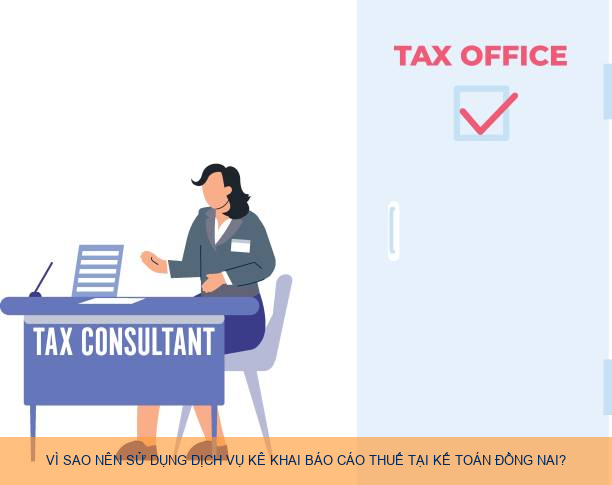 Vì sao nên sử dụng dịch vụ kê khai báo cáo thuế tại Kế Toán Đồng Nai