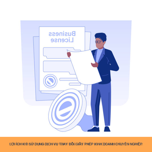 Lợi ích khi sử dụng dịch vụ thay đổi giấy phép kinh doanh chuyên nghiệp